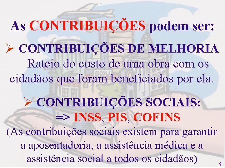 As CONTRIBUIÇÕES podem ser: Ø CONTRIBUIÇÕES DE MELHORIA Rateio do custo de uma obra