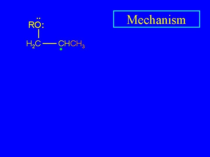 . . RO: H 2 C Mechanism CHCH 3 • 