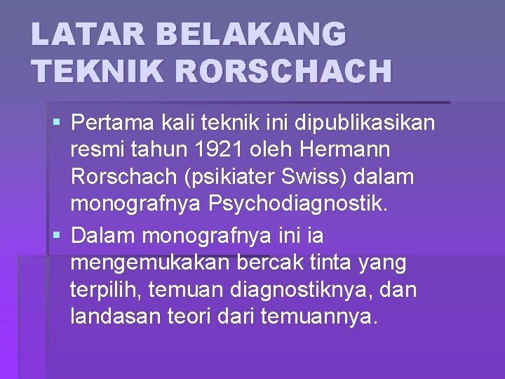 LATAR BELAKANG TEKNIK RORSCHACH § Pertama kali teknik ini dipublikasikan resmi tahun 1921 oleh