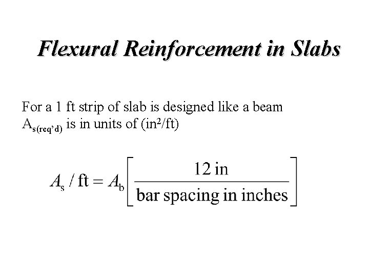 Flexural Reinforcement in Slabs For a 1 ft strip of slab is designed like