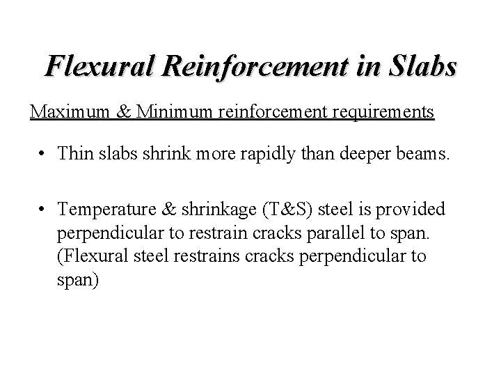 Flexural Reinforcement in Slabs Maximum & Minimum reinforcement requirements • Thin slabs shrink more