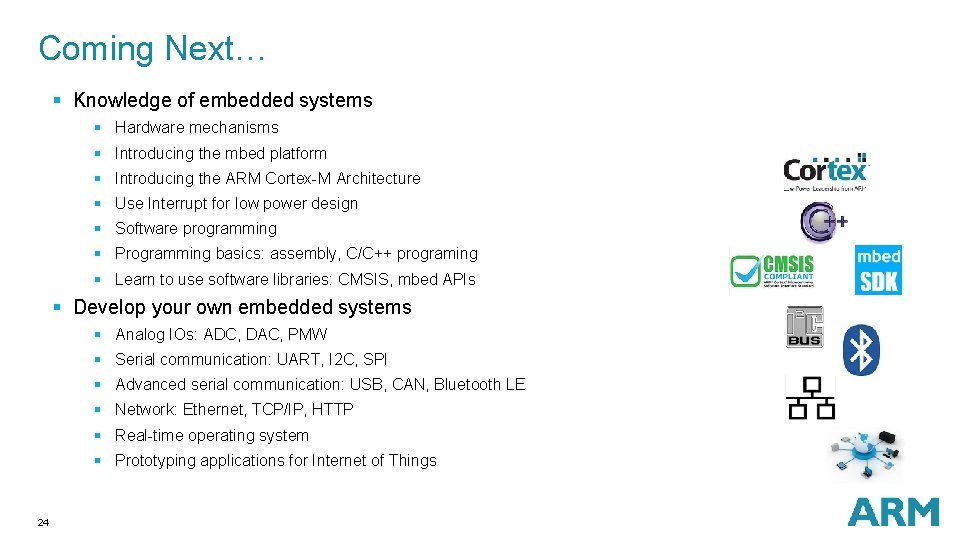 Coming Next… § Knowledge of embedded systems § Hardware mechanisms § Introducing the mbed Coming Next… § Knowledge of embedded systems § Hardware mechanisms § Introducing the mbed