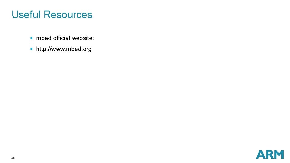 Useful Resources § mbed official website: § http: //www. mbed. org 25 Useful Resources § mbed official website: § http: //www. mbed. org 25