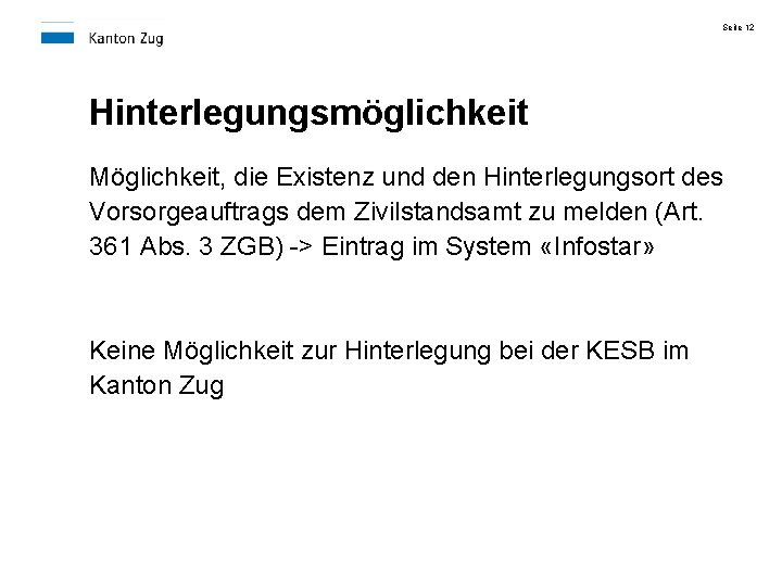 Seite 12 Hinterlegungsmöglichkeit Möglichkeit, die Existenz und den Hinterlegungsort des Vorsorgeauftrags dem Zivilstandsamt zu