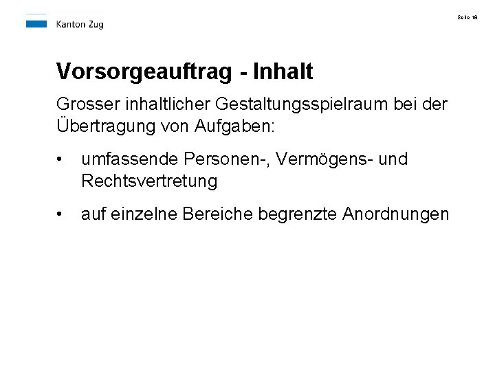 Seite 18 Vorsorgeauftrag - Inhalt Grosser inhaltlicher Gestaltungsspielraum bei der Übertragung von Aufgaben: •