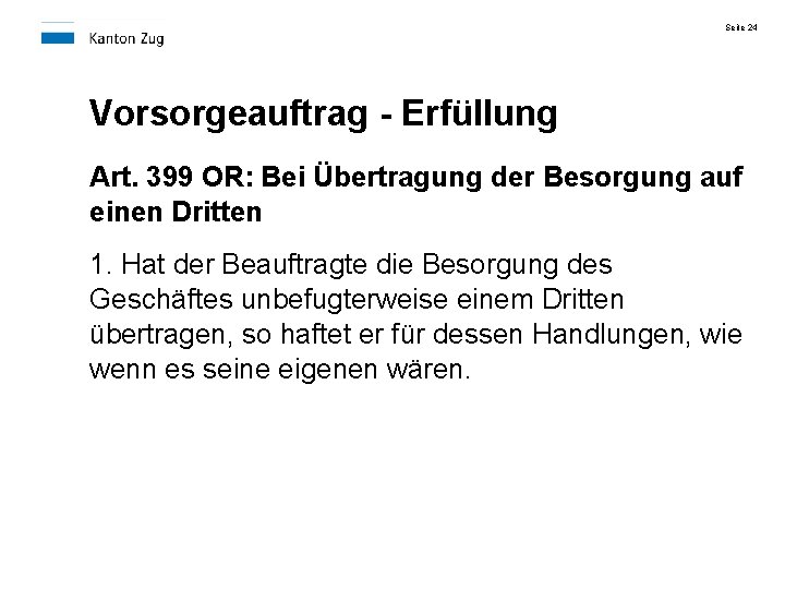 Seite 24 Vorsorgeauftrag - Erfüllung Art. 399 OR: Bei Übertragung der Besorgung auf einen