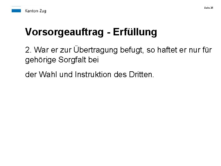 Seite 25 Vorsorgeauftrag - Erfüllung 2. War er zur Übertragung befugt, so haftet er