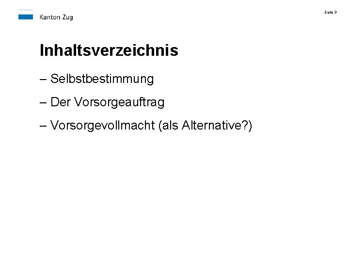 Seite 3 Inhaltsverzeichnis – Selbstbestimmung – Der Vorsorgeauftrag – Vorsorgevollmacht (als Alternative? ) 