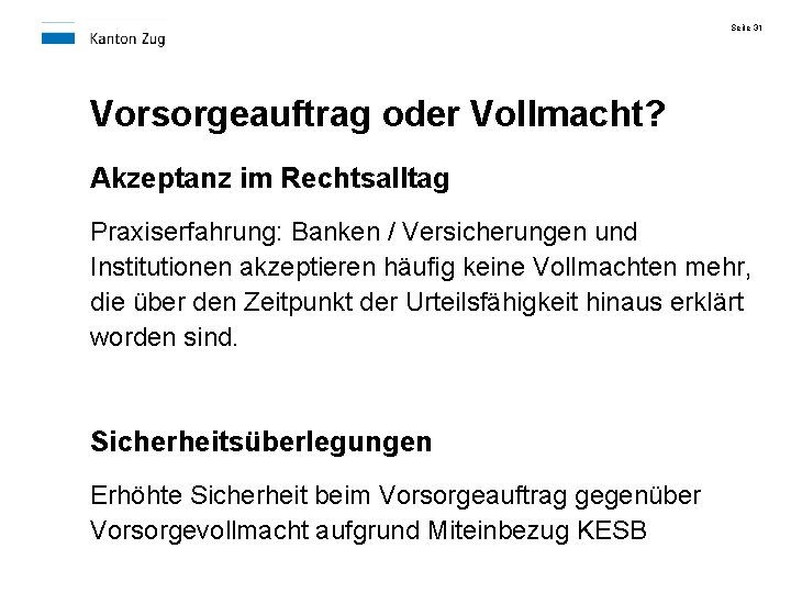 Seite 31 Vorsorgeauftrag oder Vollmacht? Akzeptanz im Rechtsalltag Praxiserfahrung: Banken / Versicherungen und Institutionen