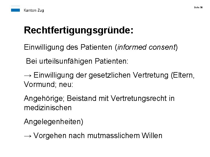 Seite 38 Rechtfertigungsgründe: Einwilligung des Patienten (informed consent) Bei urteilsunfähigen Patienten: → Einwilligung der