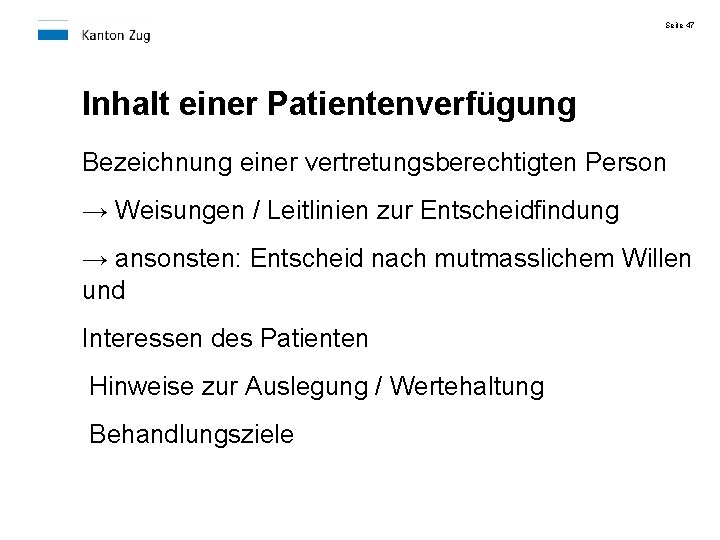 Seite 47 Inhalt einer Patientenverfügung Bezeichnung einer vertretungsberechtigten Person → Weisungen / Leitlinien zur