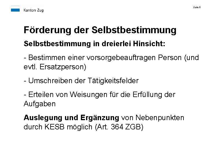 Seite 5 Förderung der Selbstbestimmung in dreierlei Hinsicht: - Bestimmen einer vorsorgebeauftragen Person (und