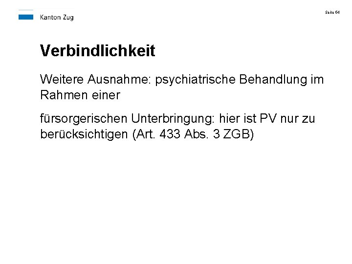 Seite 54 Verbindlichkeit Weitere Ausnahme: psychiatrische Behandlung im Rahmen einer fürsorgerischen Unterbringung: hier ist