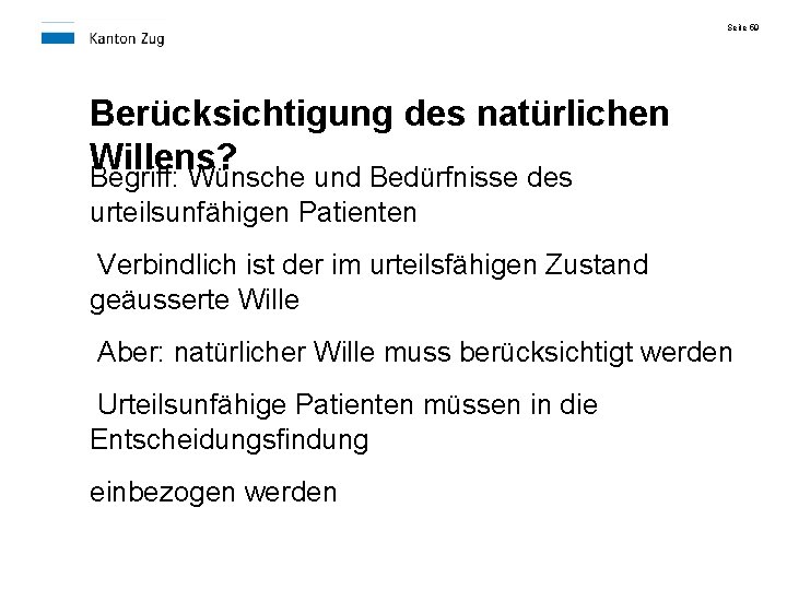 Seite 59 Berücksichtigung des natürlichen Willens? Begriff: Wünsche und Bedürfnisse des urteilsunfähigen Patienten Verbindlich