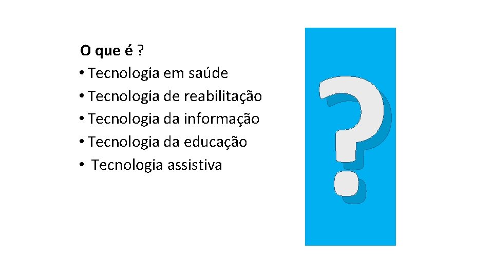 O que é ? • Tecnologia em saúde • Tecnologia de reabilitação • Tecnologia