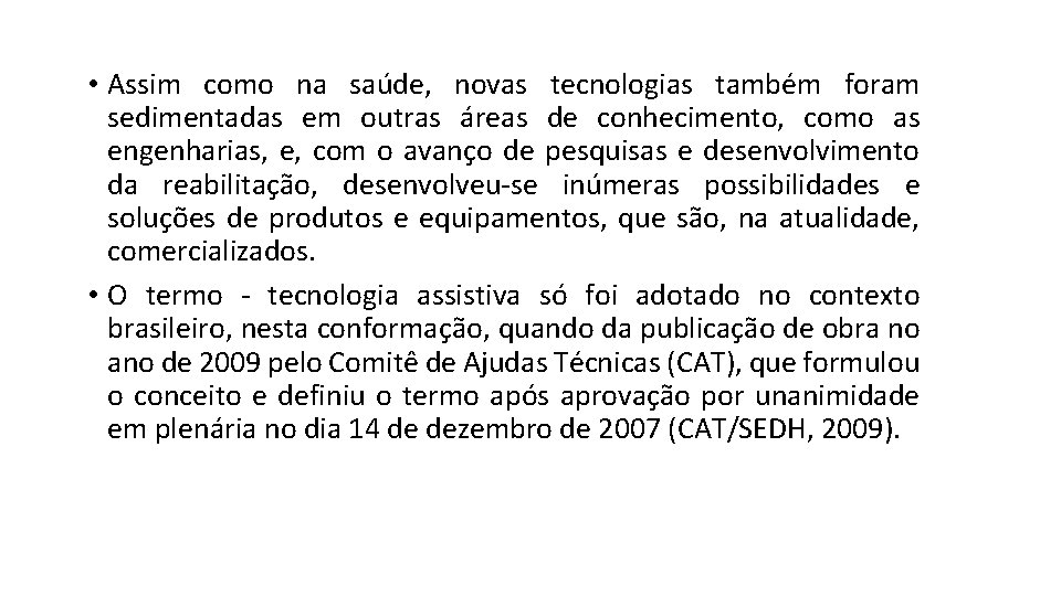  • Assim como na saúde, novas tecnologias também foram sedimentadas em outras áreas