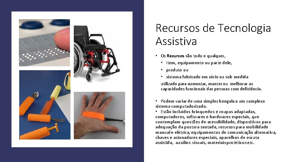 Recursos de Tecnologia Assistiva • Os Recursos são todo e qualquer, • Item, equipamento