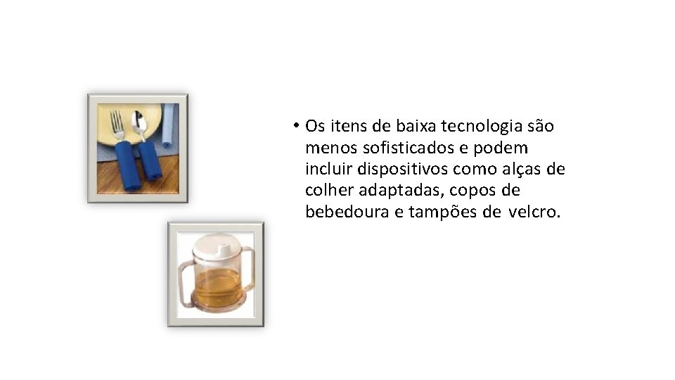  • Os itens de baixa tecnologia são menos sofisticados e podem incluir dispositivos