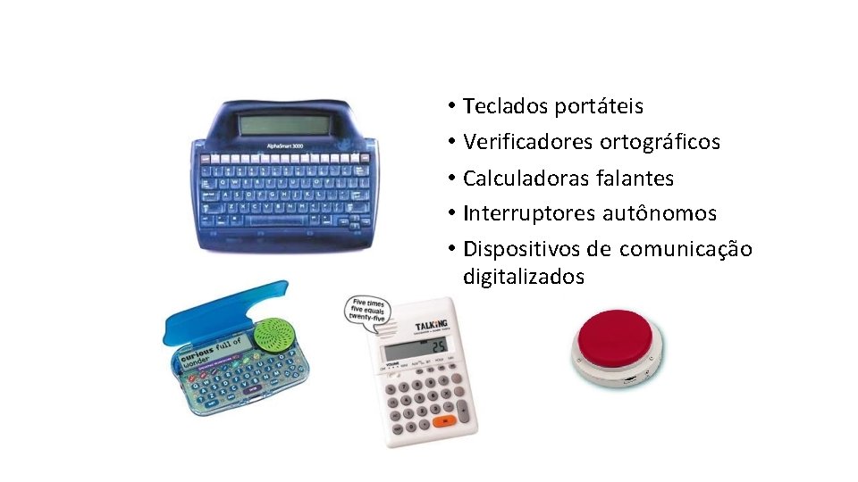  • Teclados portáteis • Verificadores ortográficos • Calculadoras falantes • Interruptores autônomos •