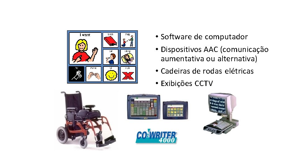  • Software de computador • Dispositivos AAC (comunicação aumentativa ou alternativa) • Cadeiras