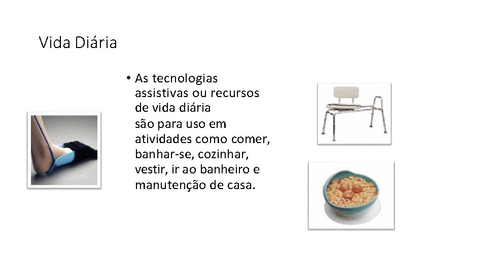 Vida Diária • As tecnologias assistivas ou recursos de vida diária são para uso