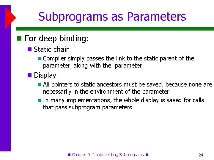 Subprograms as Parameters For deep binding: Static chain Compiler simply passes the link to