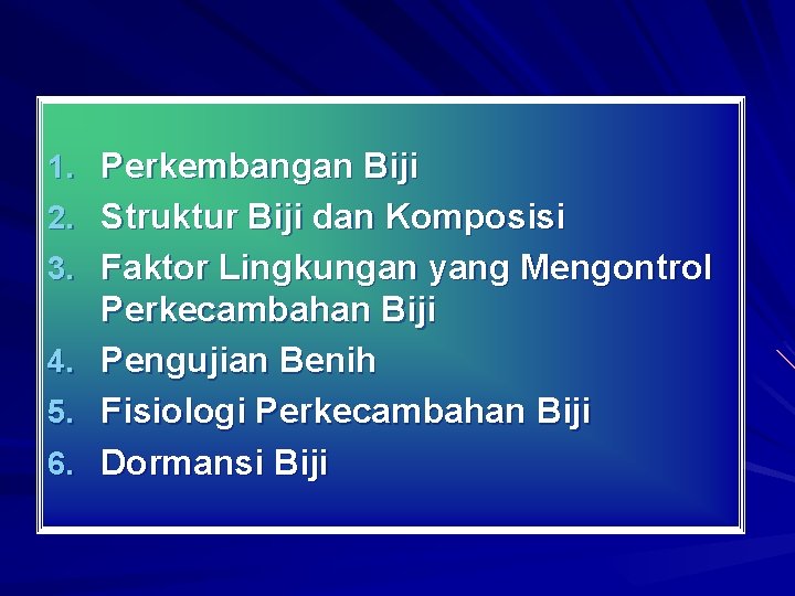 1. Perkembangan Biji 2. Struktur Biji dan Komposisi 3. Faktor Lingkungan yang Mengontrol 4.