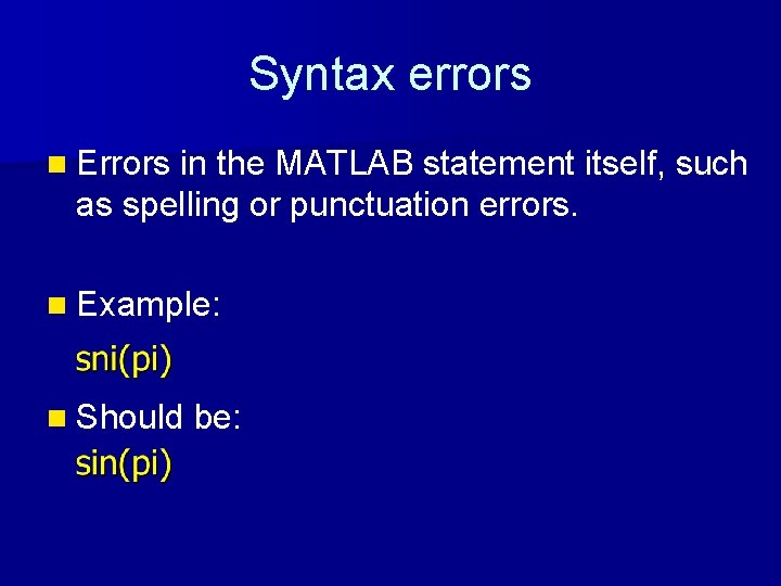 Syntax errors n Errors in the MATLAB statement itself, such as spelling or punctuation