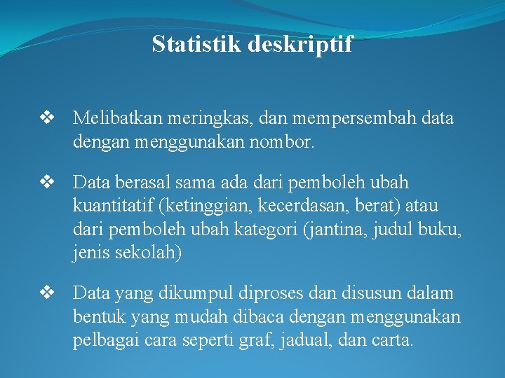 Statistik deskriptif v Melibatkan meringkas, dan mempersembah data dengan menggunakan nombor. v Data berasal