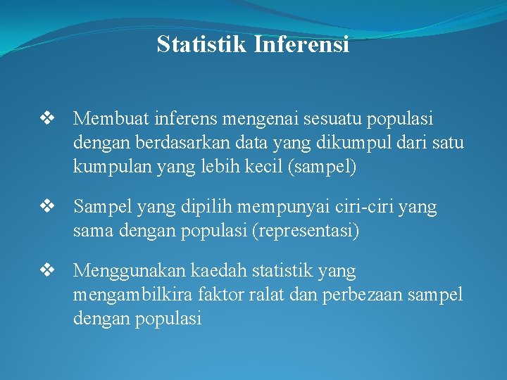 Statistik Inferensi v Membuat inferens mengenai sesuatu populasi dengan berdasarkan data yang dikumpul dari