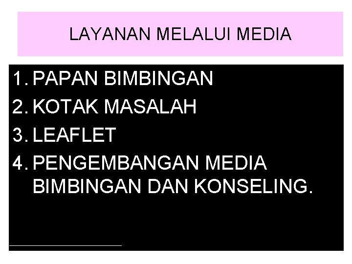 LAYANAN MELALUI MEDIA 1. PAPAN BIMBINGAN 2. KOTAK MASALAH 3. LEAFLET 4. PENGEMBANGAN MEDIA