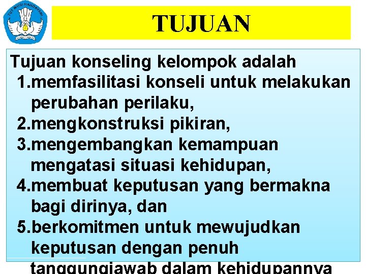 TUJUAN Tujuan konseling kelompok adalah 1. memfasilitasi konseli untuk melakukan perubahan perilaku, 2. mengkonstruksi