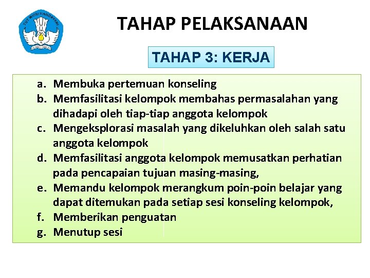 TAHAP PELAKSANAAN TAHAP 3: KERJA a. Membuka pertemuan konseling b. Memfasilitasi kelompok membahas permasalahan