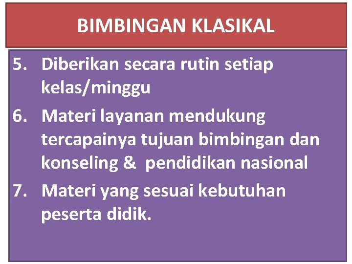 BIMBINGAN KLASIKAL 5. Diberikan secara rutin setiap kelas/minggu 6. Materi layanan mendukung tercapainya tujuan