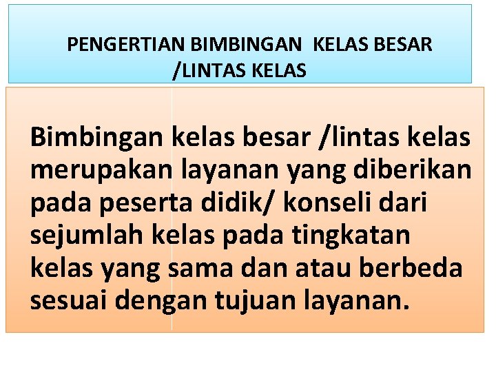  PENGERTIAN BIMBINGAN KELAS BESAR /LINTAS KELAS Bimbingan kelas besar /lintas kelas merupakan layanan