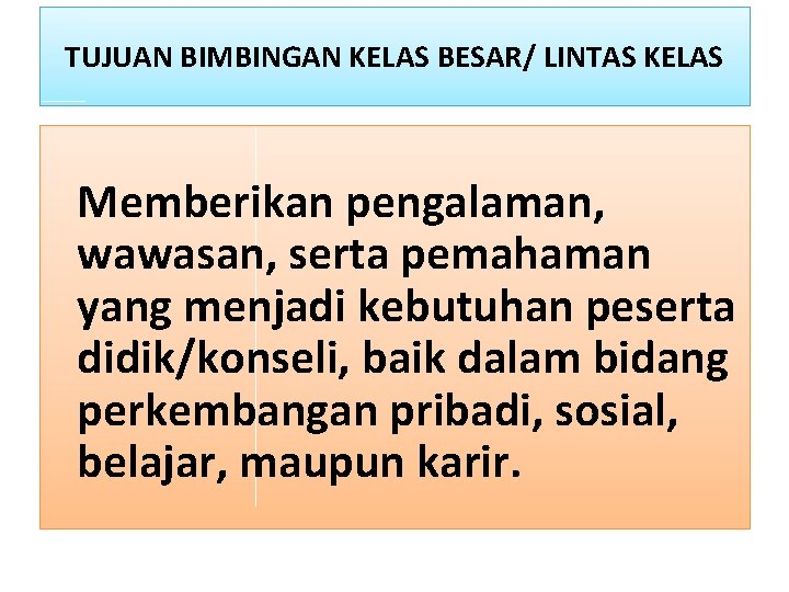 TUJUAN BIMBINGAN KELAS BESAR/ LINTAS KELAS Memberikan pengalaman, wawasan, serta pemahaman yang menjadi kebutuhan