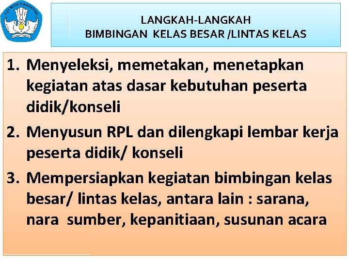 LANGKAH-LANGKAH BIMBINGAN KELAS BESAR /LINTAS KELAS 1. Menyeleksi, memetakan, menetapkan kegiatan atas dasar kebutuhan