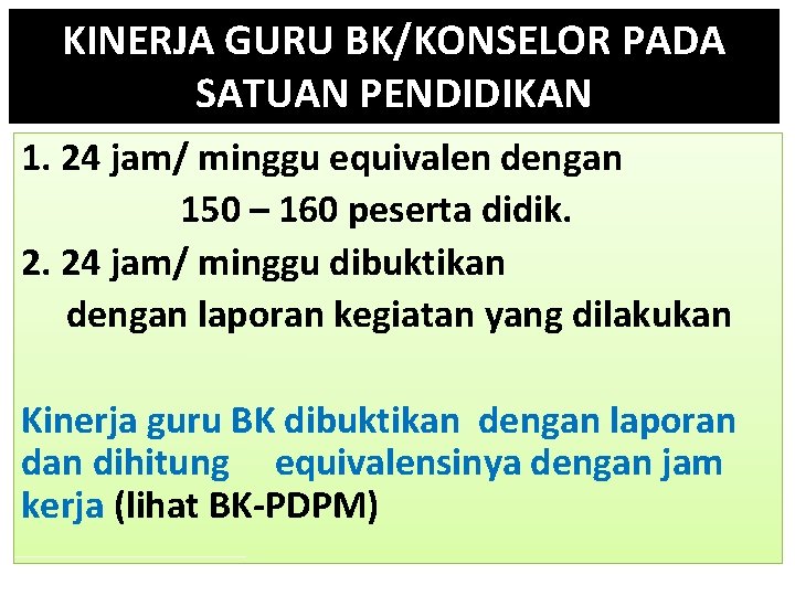 KINERJA GURU BK/KONSELOR PADA SATUAN PENDIDIKAN 1. 24 jam/ minggu equivalen dengan 150 –