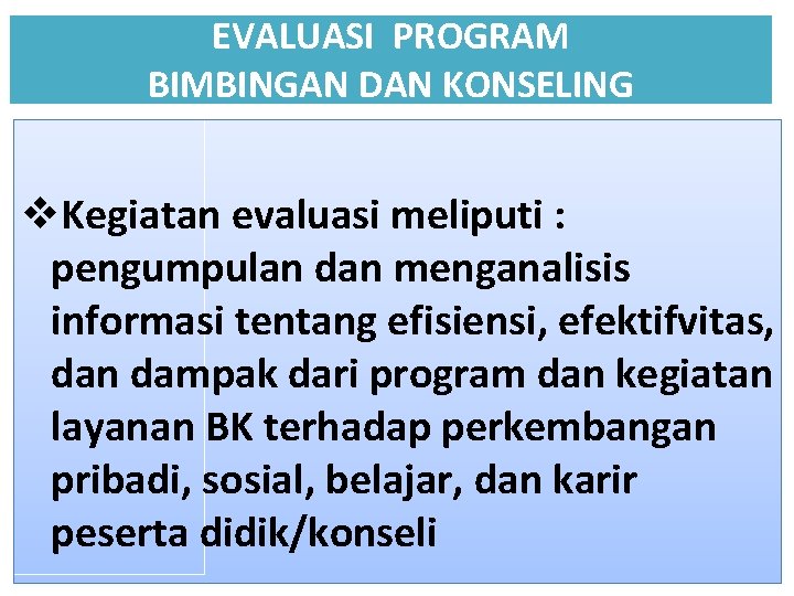 EVALUASI PROGRAM BIMBINGAN DAN KONSELING v. Kegiatan evaluasi meliputi : pengumpulan dan menganalisis informasi