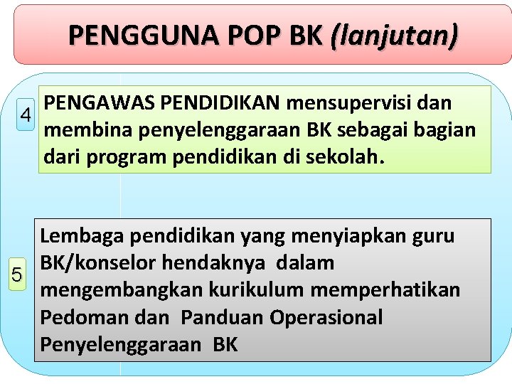 PENGGUNA POP BK (lanjutan) PENGAWAS PENDIDIKAN mensupervisi dan 4 membina penyelenggaraan BK sebagai bagian
