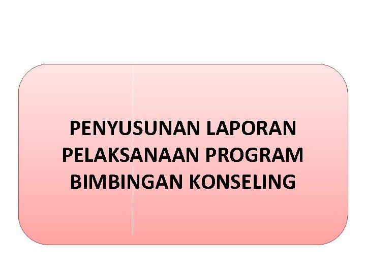 PENYUSUNAN LAPORAN PELAKSANAAN PROGRAM BIMBINGAN KONSELING 