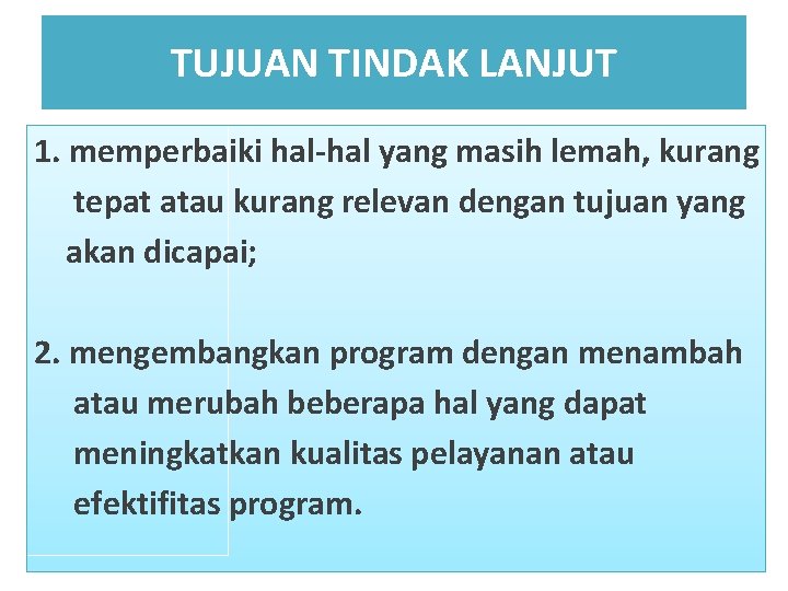 TUJUAN TINDAK LANJUT 1. memperbaiki hal-hal yang masih lemah, kurang tepat atau kurang relevan