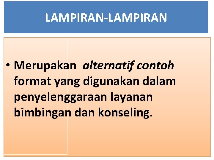 LAMPIRAN-LAMPIRAN • Merupakan alternatif contoh format yang digunakan dalam penyelenggaraan layanan bimbingan dan konseling.