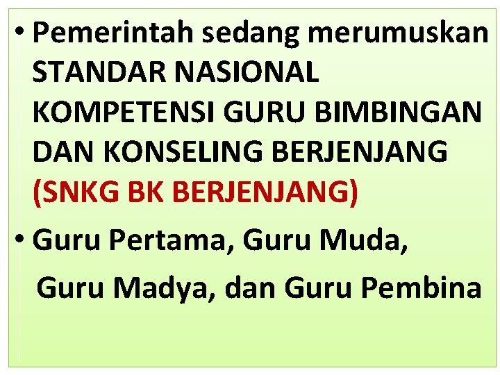  • Pemerintah sedang merumuskan STANDAR NASIONAL KOMPETENSI GURU BIMBINGAN DAN KONSELING BERJENJANG (SNKG