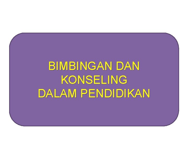 BIMBINGAN DAN KONSELING DALAM PENDIDIKAN 