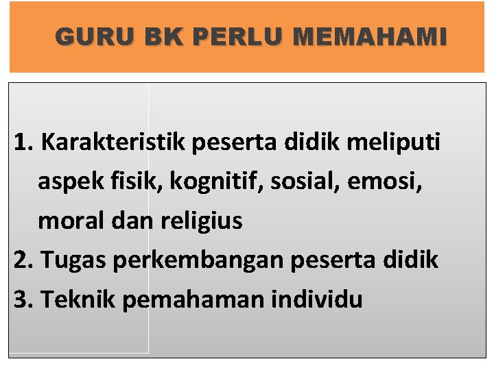 GURU BK PERLU MEMAHAMI 1. Karakteristik peserta didik meliputi aspek fisik, kognitif, sosial, emosi,