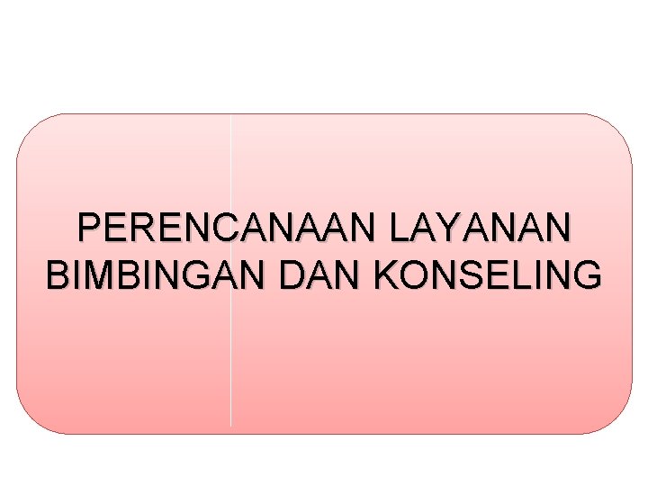 PERENCANAAN LAYANAN BIMBINGAN DAN KONSELING 