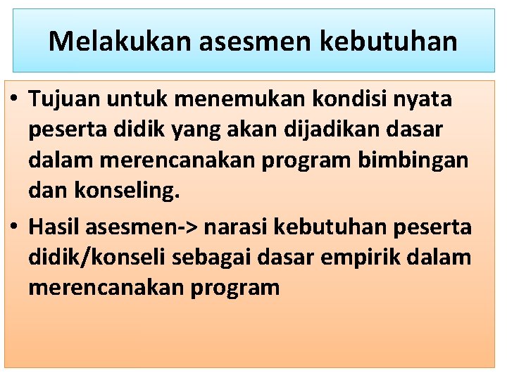 Melakukan asesmen kebutuhan • Tujuan untuk menemukan kondisi nyata peserta didik yang akan dijadikan