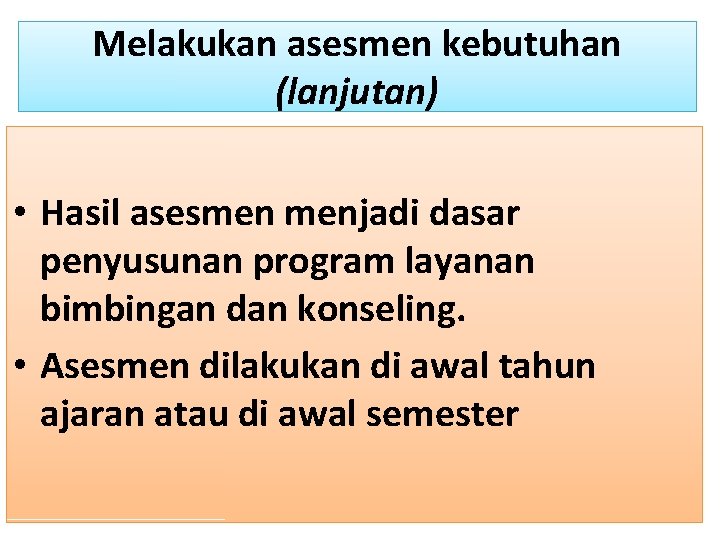 Melakukan asesmen kebutuhan (lanjutan) • Hasil asesmen menjadi dasar penyusunan program layanan bimbingan dan