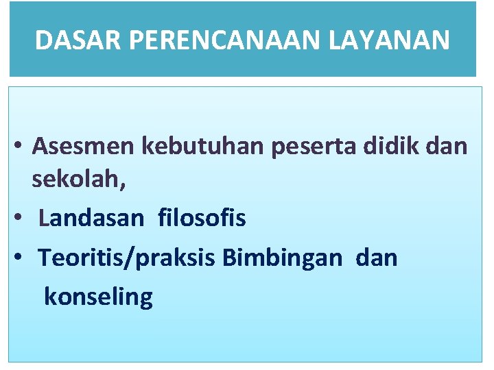 DASAR PERENCANAAN LAYANAN • Asesmen kebutuhan peserta didik dan sekolah, • Landasan filosofis •